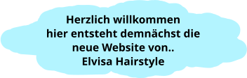 Herzlich willkommen hier entsteht demnächst die neue Website von.. Elvisa Hairstyle